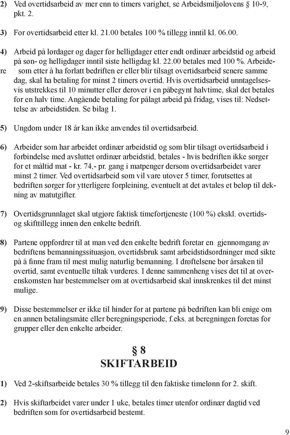 00 betales med 100 %. Arbeidere som etter å ha forlatt bedriften er eller blir tilsagt overtidsarbeid senere samme dag, skal ha betaling for minst 2 timers overtid.