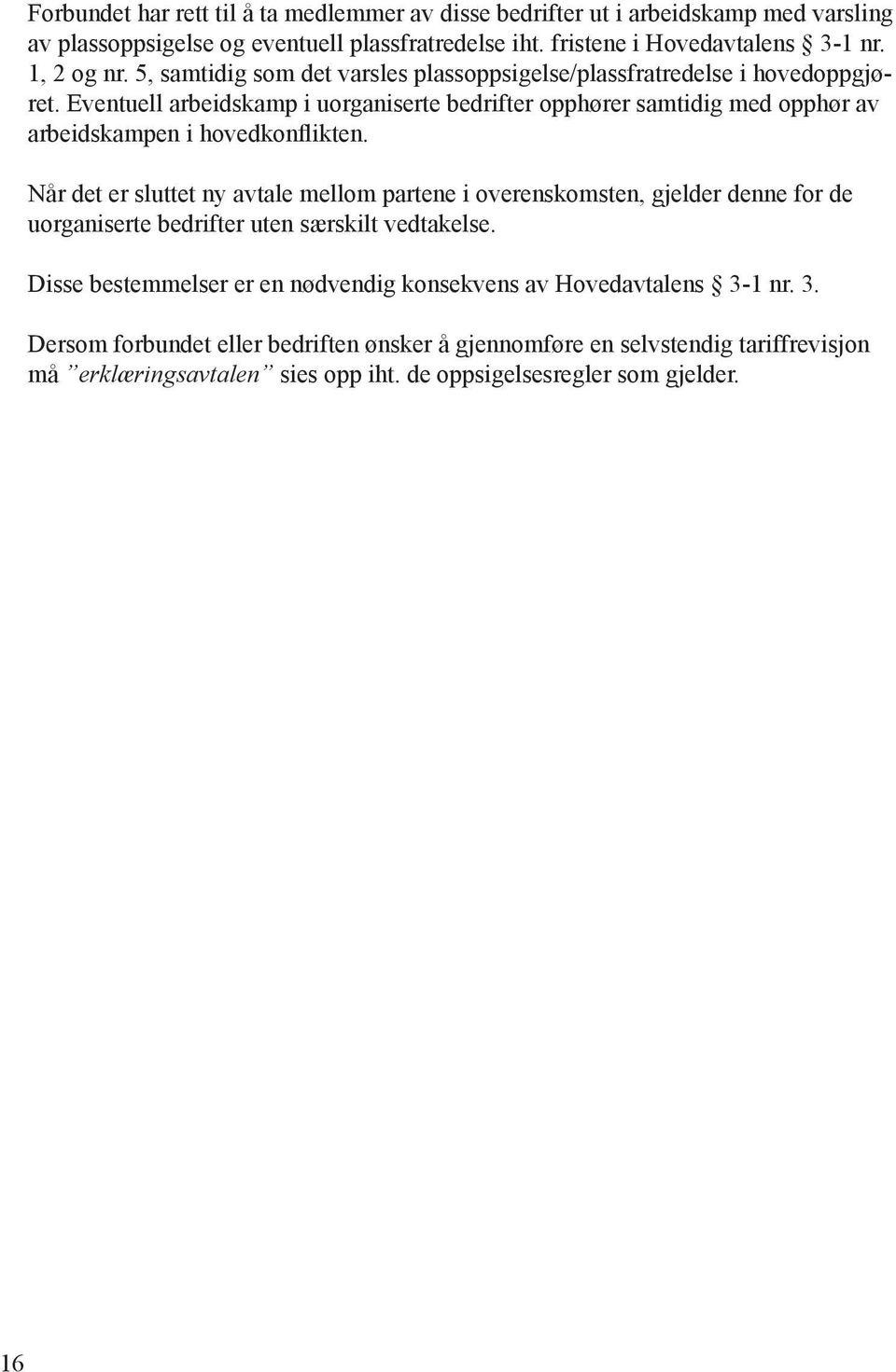 Eventuell arbeidskamp i uorganiserte bedrifter opphører samtidig med opphør av arbeidskampen i hovedkonflikten.