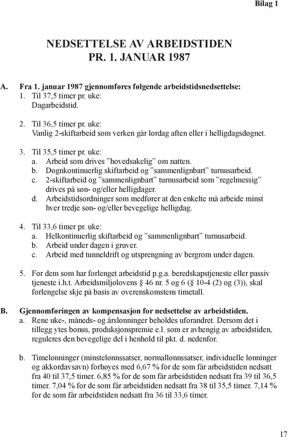 Døgnkontinuerlig skiftarbeid og sammenlignbart turnusarbeid. c. 2-skiftarbeid og sammenlignbart turnusarbeid som regelmessig dr