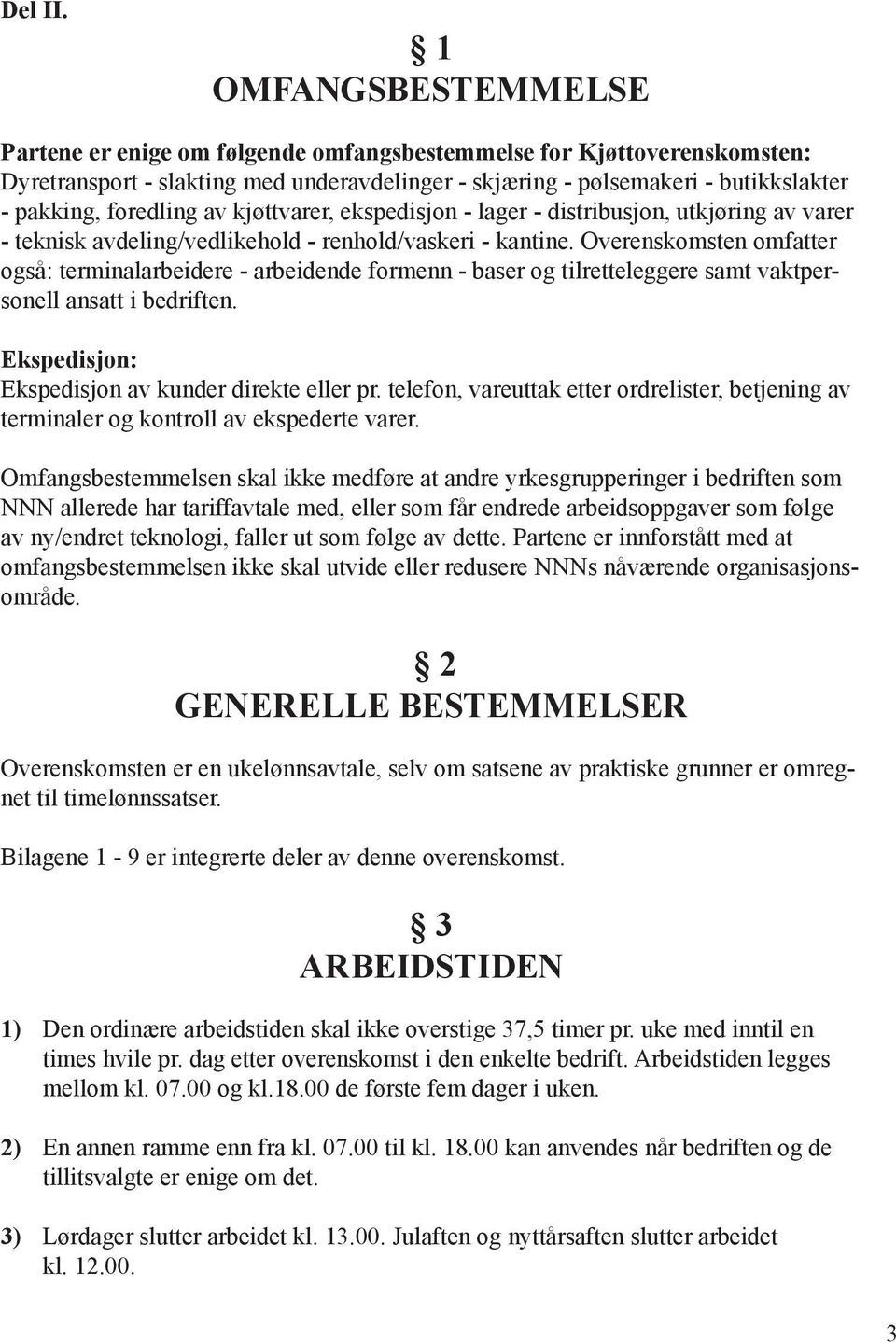 foredling av kjøttvarer, ekspedisjon - lager - distribusjon, utkjøring av varer - teknisk avdeling/vedlikehold - renhold/vaskeri - kantine.