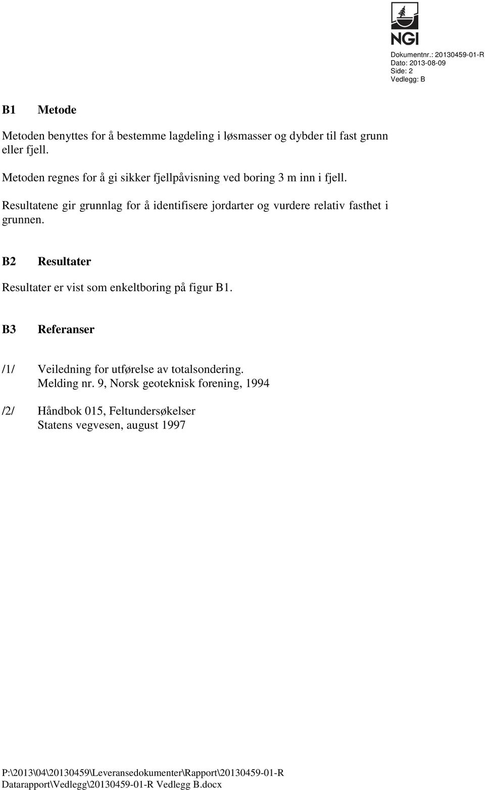 B2 Resultater Resultater er vist som enkeltboring på figur B1. B3 Referanser /1/ Veiledning for utførelse av totalsondering. Melding nr.