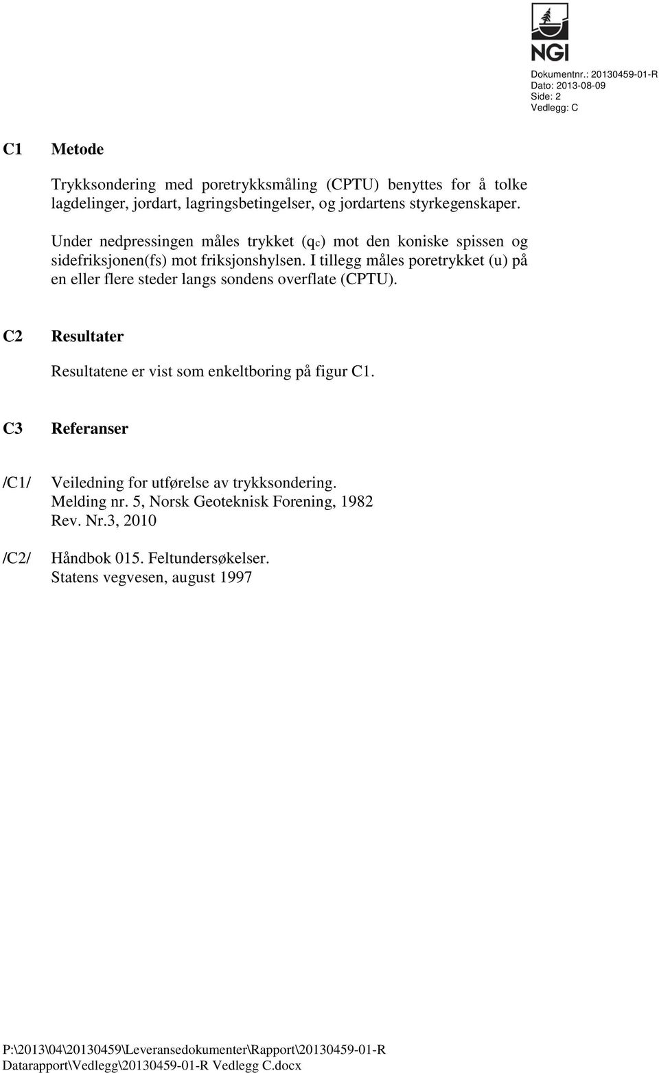 styrkegenskaper. Under nedpressingen måles trykket (qc) mot den koniske spissen og sidefriksjonen(fs) mot friksjonshylsen.