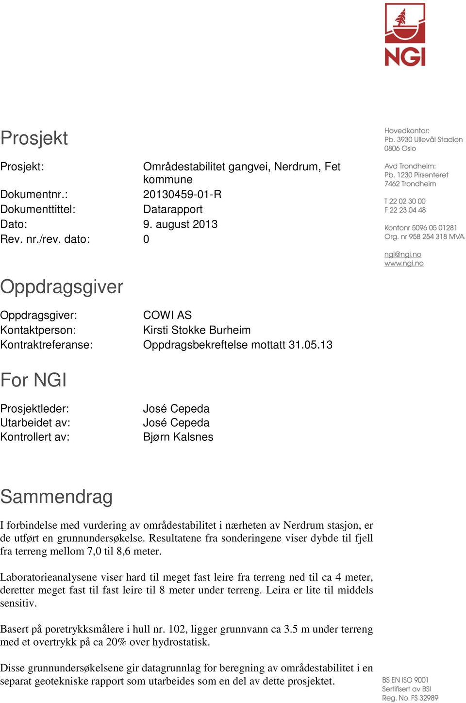 13 For NGI Prosjektleder: Utarbeidet av: Kontrollert av: José Cepeda José Cepeda Bjørn Kalsnes Sammendrag I forbindelse med vurdering av områdestabilitet i nærheten av Nerdrum stasjon, er de utført