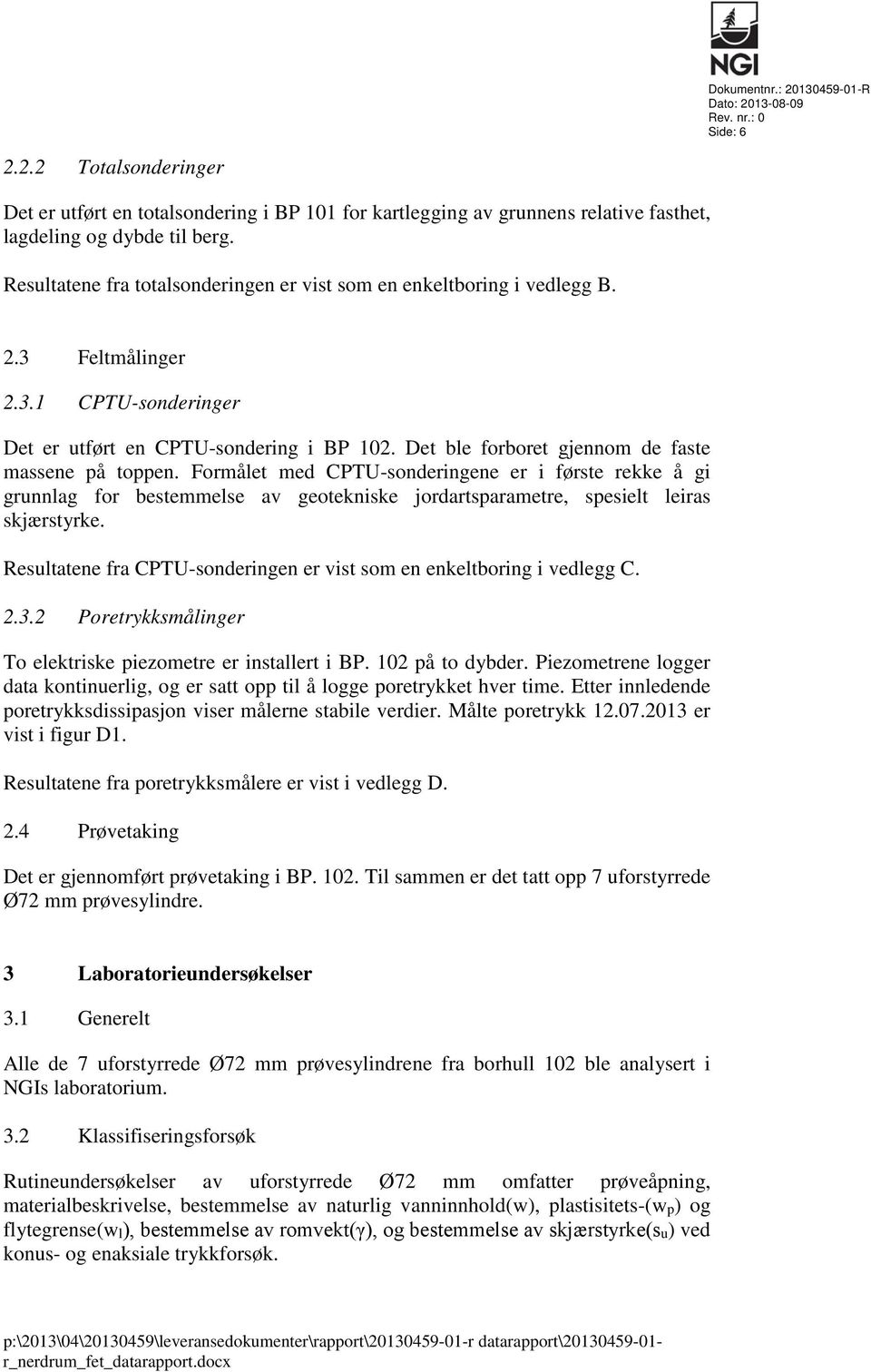 Det ble forboret gjennom de faste massene på toppen. Formålet med CPTU-sonderingene er i første rekke å gi grunnlag for bestemmelse av geotekniske jordartsparametre, spesielt leiras skjærstyrke.