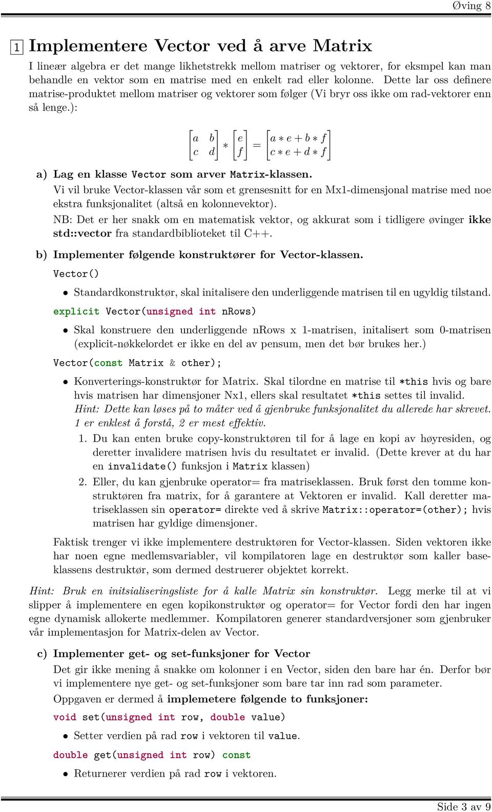 ): [ ] a b c d [ ] e = f [ ] a e + b f c e + d f a) Lag en klasse Vector som arver Matrix-klassen.