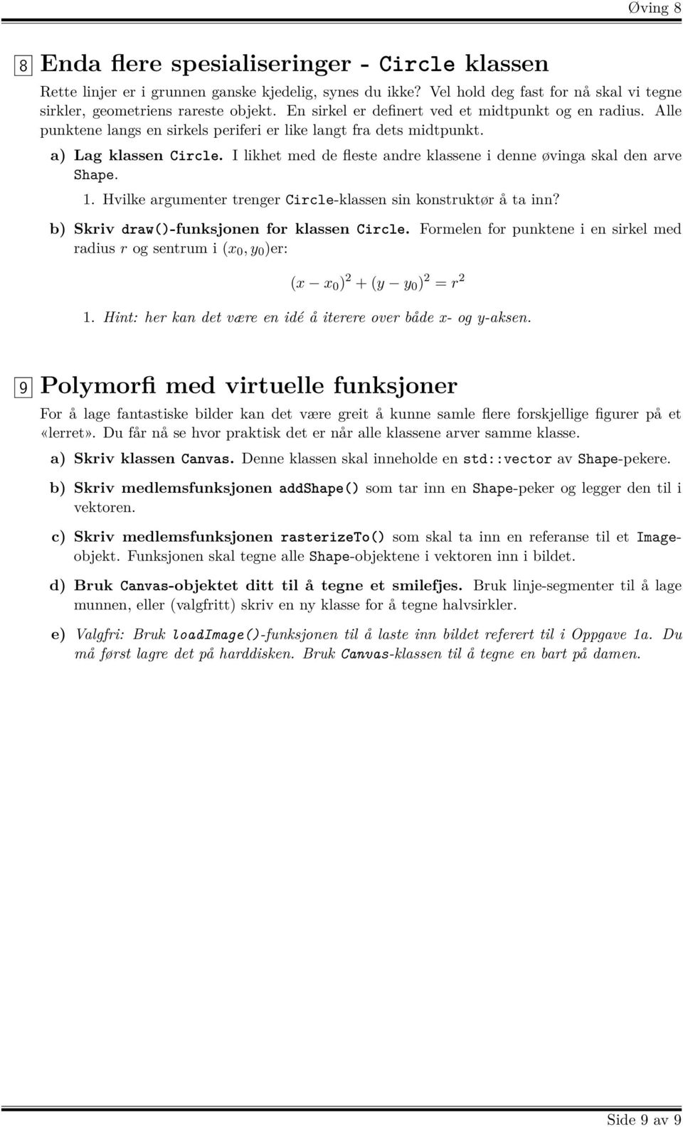 I likhet med de fleste andre klassene i denne øvinga skal den arve Shape. 1. Hvilke argumenter trenger Circle-klassen sin konstruktør å ta inn? b) Skriv draw()-funksjonen for klassen Circle.