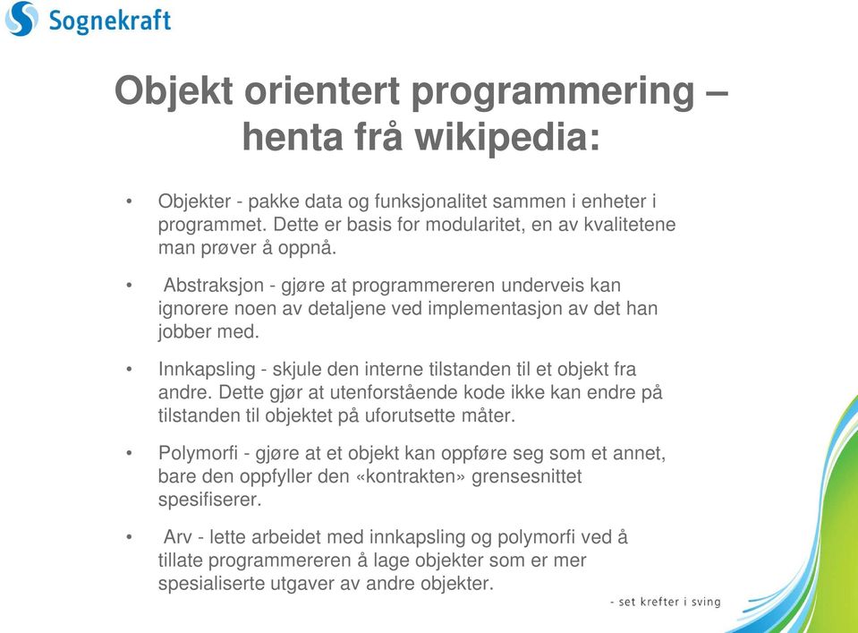 Abstraksjon - gjøre at programmereren underveis kan ignorere noen av detaljene ved implementasjon av det han jobber med.