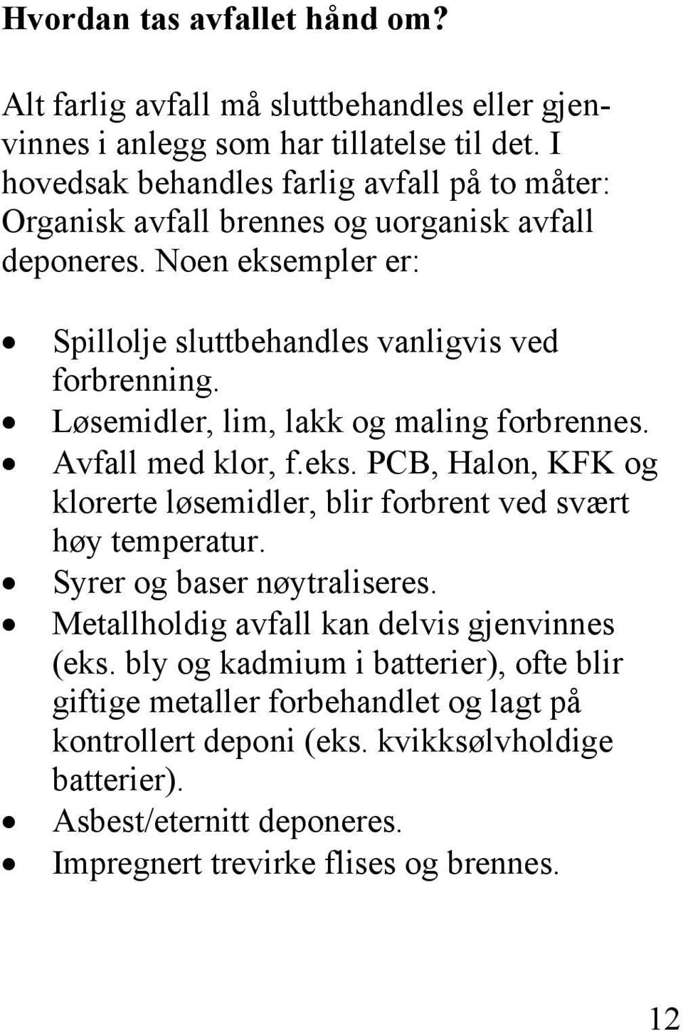 Løsemidler, lim, lakk og maling forbrennes. Avfall med klor, f.eks. PCB, Halon, KFK og klorerte løsemidler, blir forbrent ved svært høy temperatur. Syrer og baser nøytraliseres.