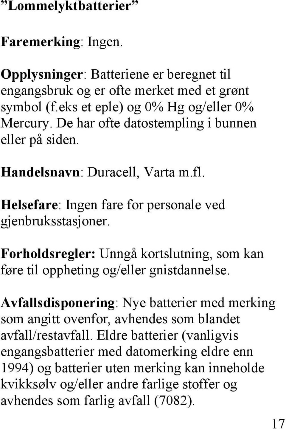 Forholdsregler: Unngå kortslutning, som kan føre til oppheting og/eller gnistdannelse.