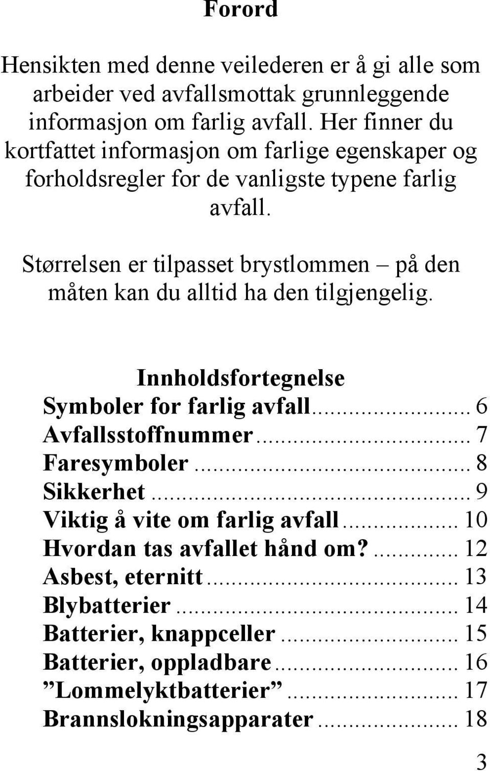 Størrelsen er tilpasset brystlommen på den måten kan du alltid ha den tilgjengelig. Innholdsfortegnelse Symboler for farlig avfall... 6 Avfallsstoffnummer.