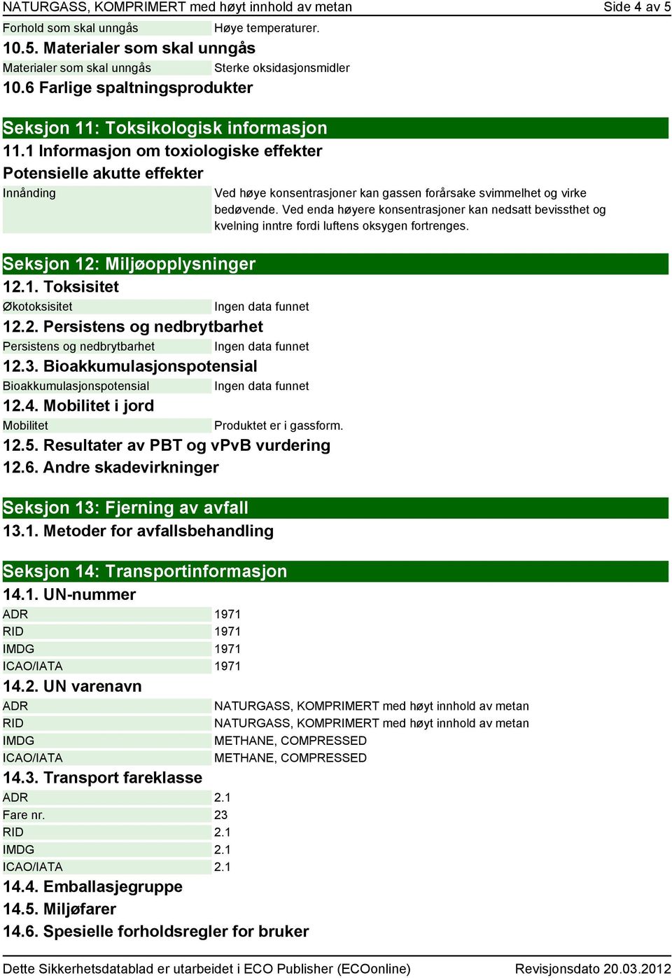 2. Persistens og nedbrytbarhet Persistens og nedbrytbarhet Ingen data funnet 12.3. Bioakkumulasjonspotensial Bioakkumulasjonspotensial Ingen data funnet 12.4. Mobilitet i jord Mobilitet 12.5.