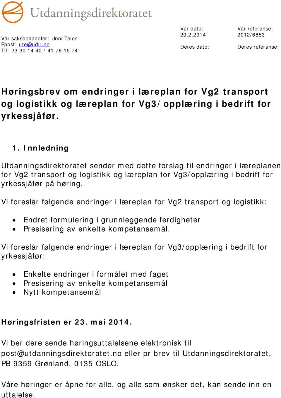 .2.2014 Deres dato: Vår referanse: 2012/6853 Deres referanse: Høringsbrev om endringer i læreplan for Vg2 transport og logistikk og læreplan for Vg3/opplæring i bedrift for yrkessjåfør. 1.