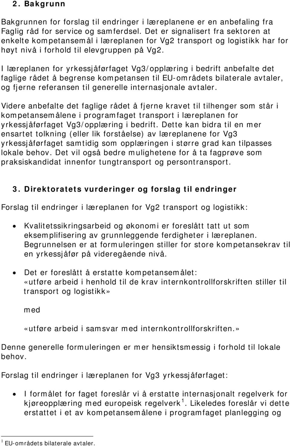 I læreplanen for yrkessjåførfaget Vg3/opplæring i bedrift anbefalte det faglige rådet å begrense kompetansen til EU-områdets bilaterale avtaler, og fjerne referansen til generelle internasjonale