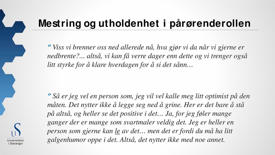 kalle meg litt optimist på den måten. Det nytter ikke å legge seg ned å grine.