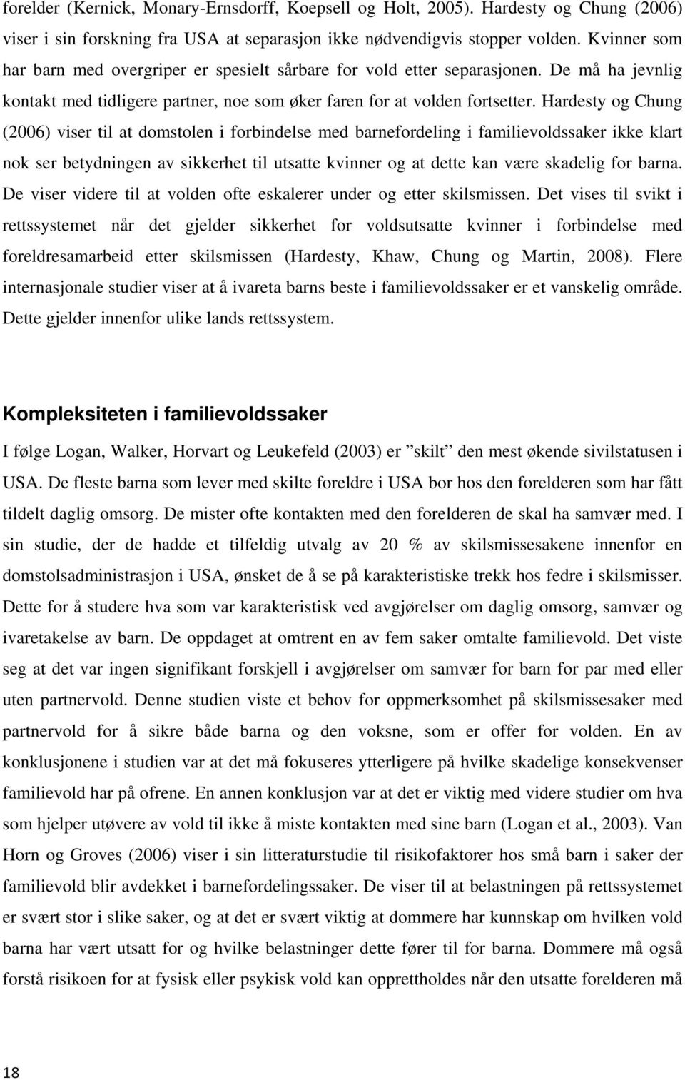 Hardesty og Chung (2006) viser til at domstolen i forbindelse med barnefordeling i familievoldssaker ikke klart nok ser betydningen av sikkerhet til utsatte kvinner og at dette kan være skadelig for