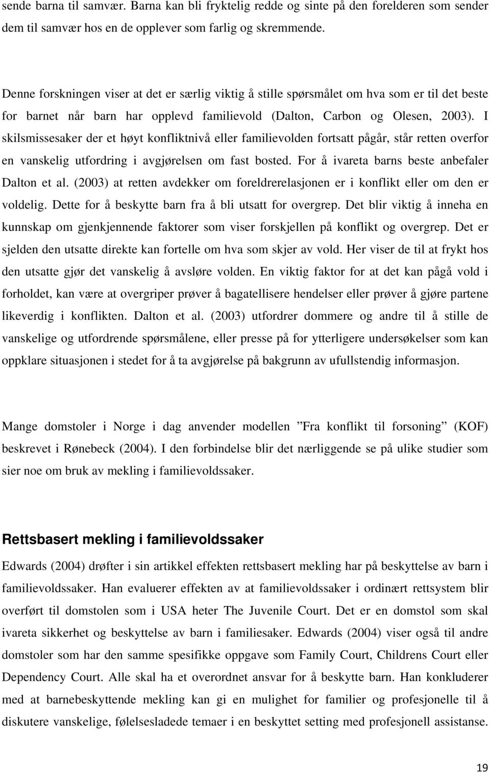 I skilsmissesaker der et høyt konfliktnivå eller familievolden fortsatt pågår, står retten overfor en vanskelig utfordring i avgjørelsen om fast bosted.