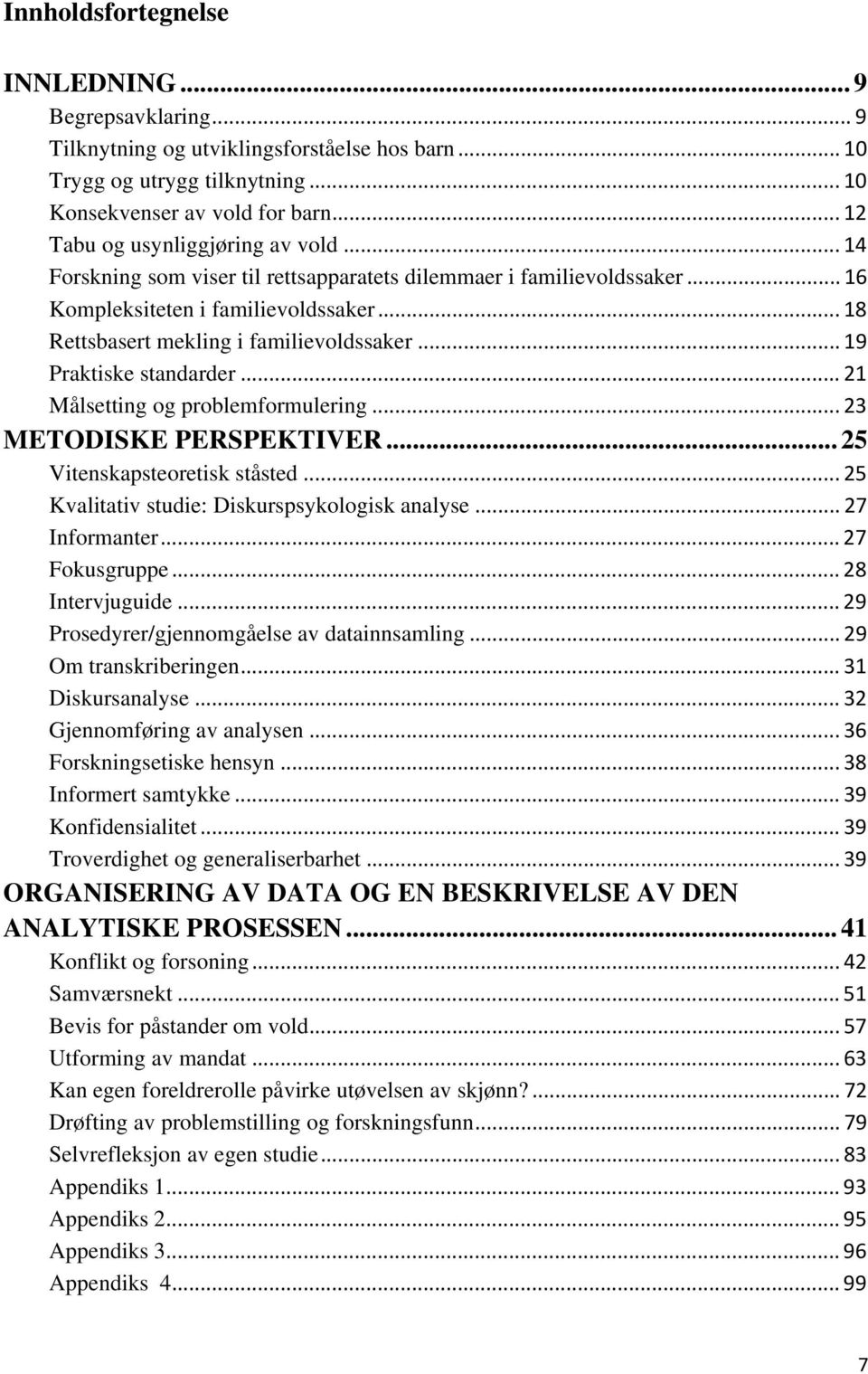 .. 19 Praktiske standarder... 21 Målsetting og problemformulering... 23 METODISKE PERSPEKTIVER... 25 Vitenskapsteoretisk ståsted... 25 Kvalitativ studie: Diskurspsykologisk analyse... 27 Informanter.