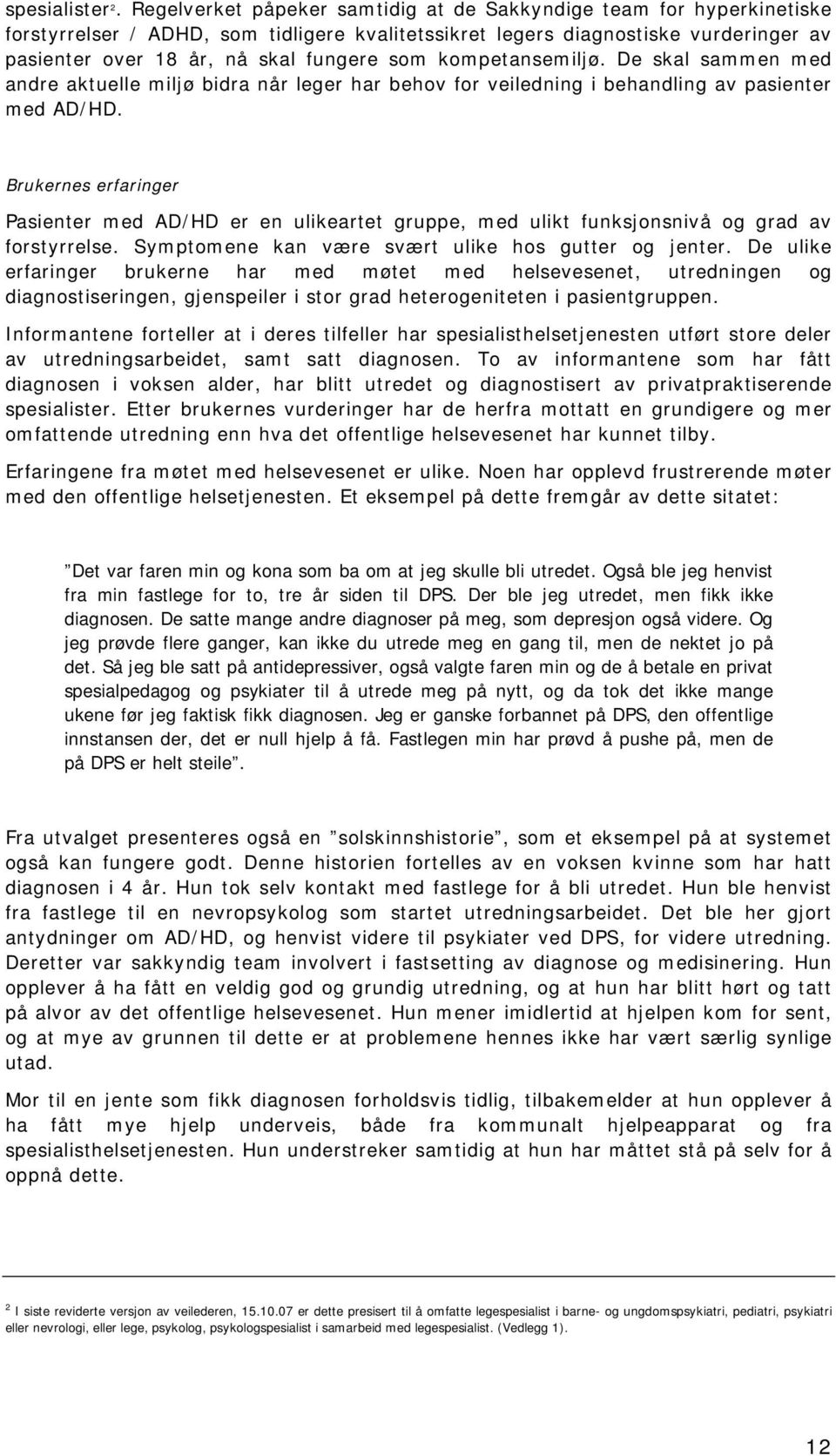 kompetansemiljø. De skal sammen med andre aktuelle miljø bidra når leger har behov for veiledning i behandling av pasienter med AD/HD.