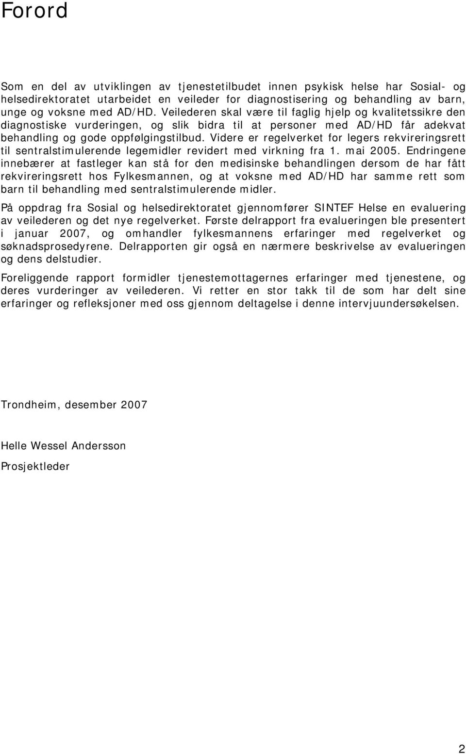 Videre er regelverket for legers rekvireringsrett til sentralstimulerende legemidler revidert med virkning fra 1. mai 2005.