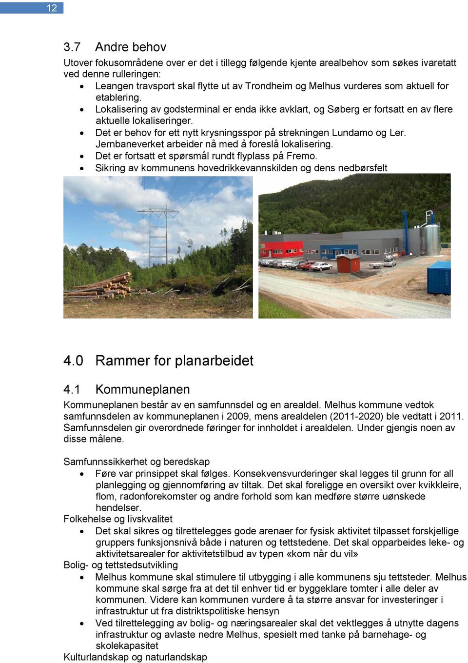 Det er behov for ett nytt krysningsspor på strekningen Lundamo og Ler. Jernbaneverket arbeider nå med å foreslå lokalisering. Det er fortsatt et spørsmål rundt flyplass på Fremo.