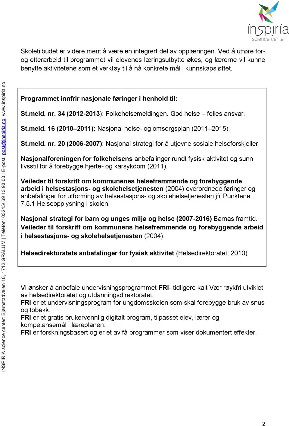 Programmet innfrir nasjonale føringer i henhold til: St.meld. nr.