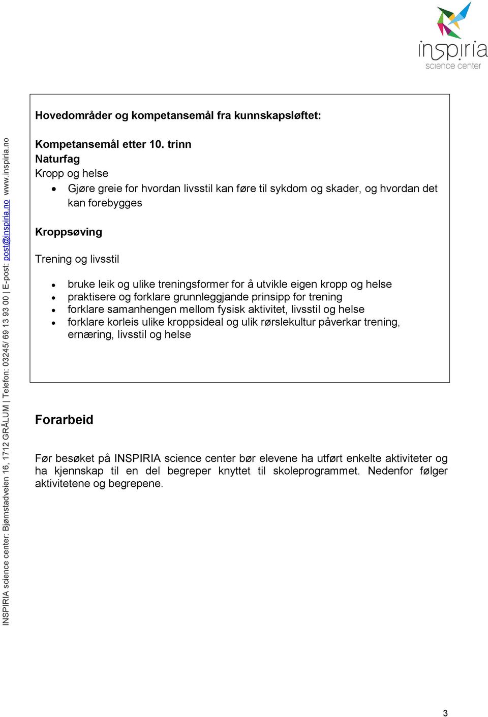 treningsformer for å utvikle eigen kropp og helse praktisere og forklare grunnleggjande prinsipp for trening forklare samanhengen mellom fysisk aktivitet, livsstil og helse forklare