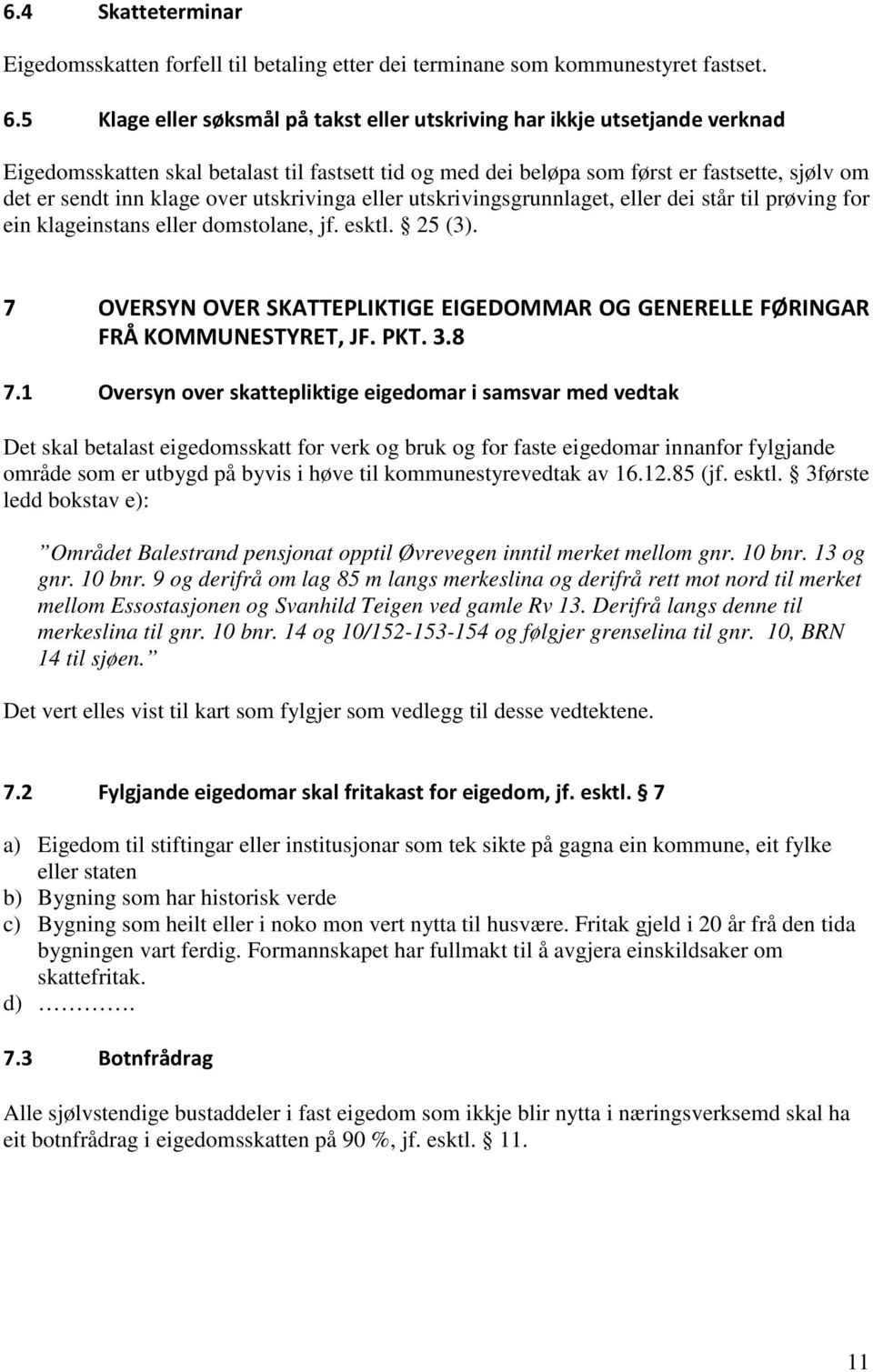 over utskrivinga eller utskrivingsgrunnlaget, eller dei står til prøving for ein klageinstans eller domstolane, jf. esktl. 25 (3).