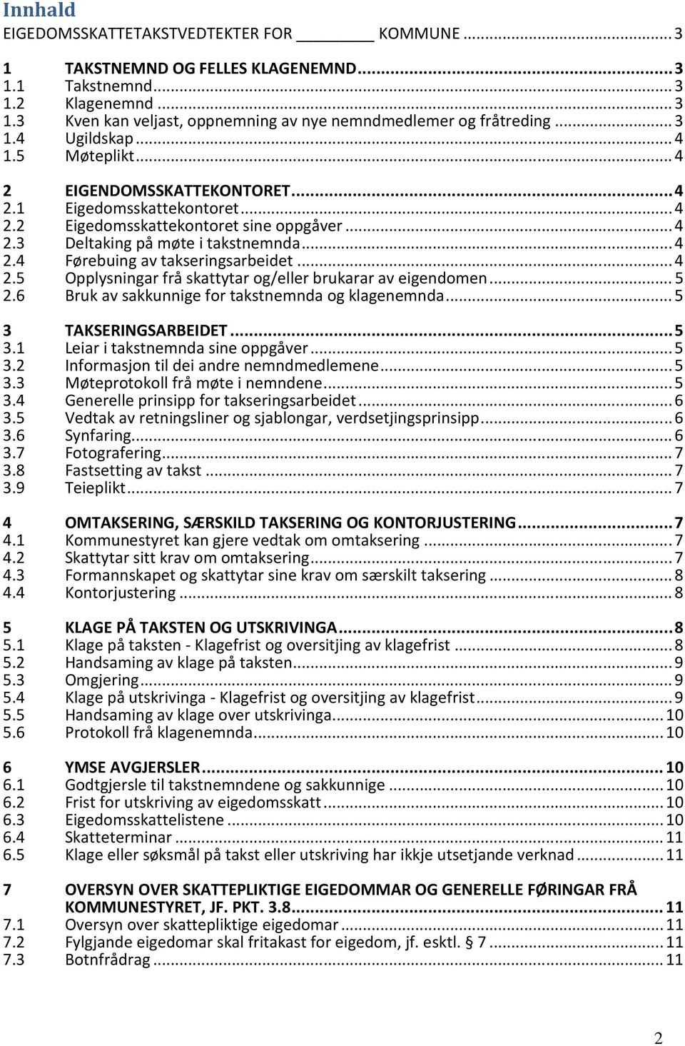 .. 4 Opplysningar frå skattytar og/eller brukarar av eigendomen... 5 2.6 Bruk av sakkunnige for takstnemnda og klagenemnda... 5 3 3.1 TAKSERINGSARBEIDET... 5 Leiar i takstnemnda sine oppgåver... 5 3.2 3.