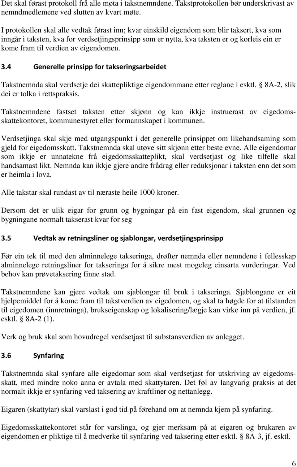 verdien av eigendomen. 3.4 Generelle prinsipp for takseringsarbeidet Takstnemnda skal verdsetje dei skattepliktige eigendommane etter reglane i esktl. 8A-2, slik dei er tolka i rettspraksis.