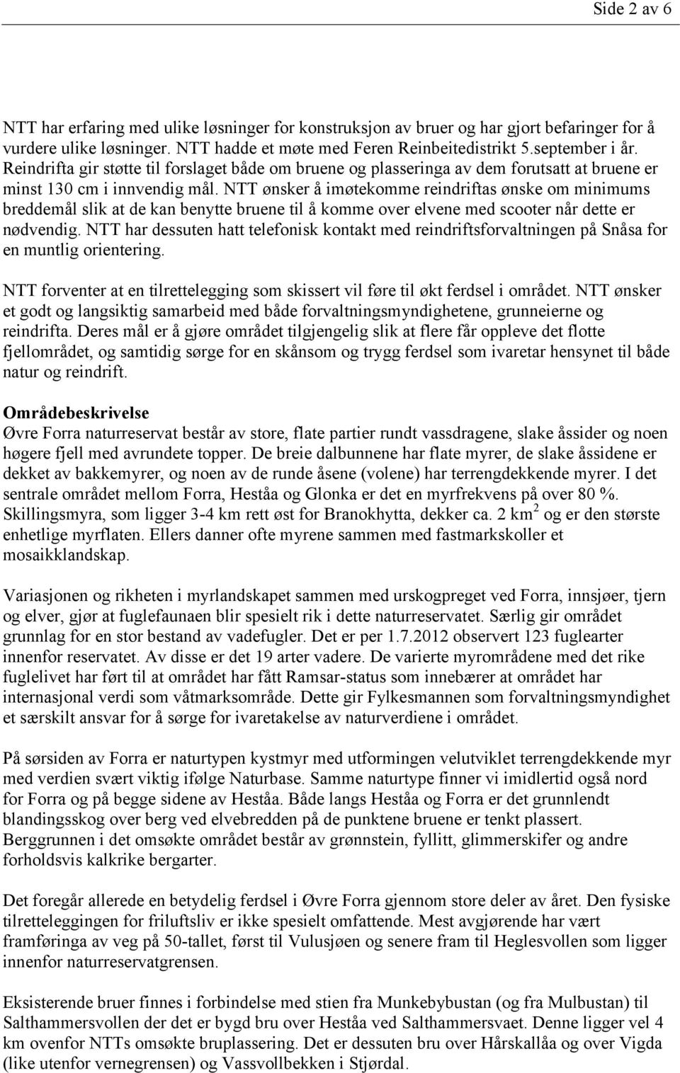 NTT ønsker å imøtekomme reindriftas ønske om minimums breddemål slik at de kan benytte bruene til å komme over elvene med scooter når dette er nødvendig.