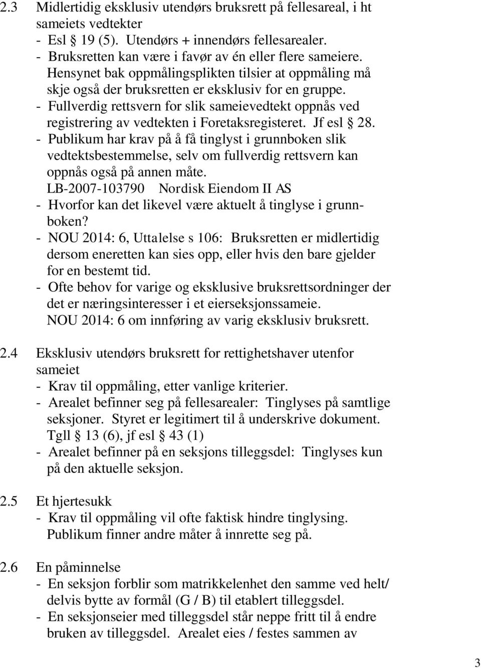 - Fullverdig rettsvern for slik sameievedtekt oppnås ved registrering av vedtekten i Foretaksregisteret. Jf esl 28.