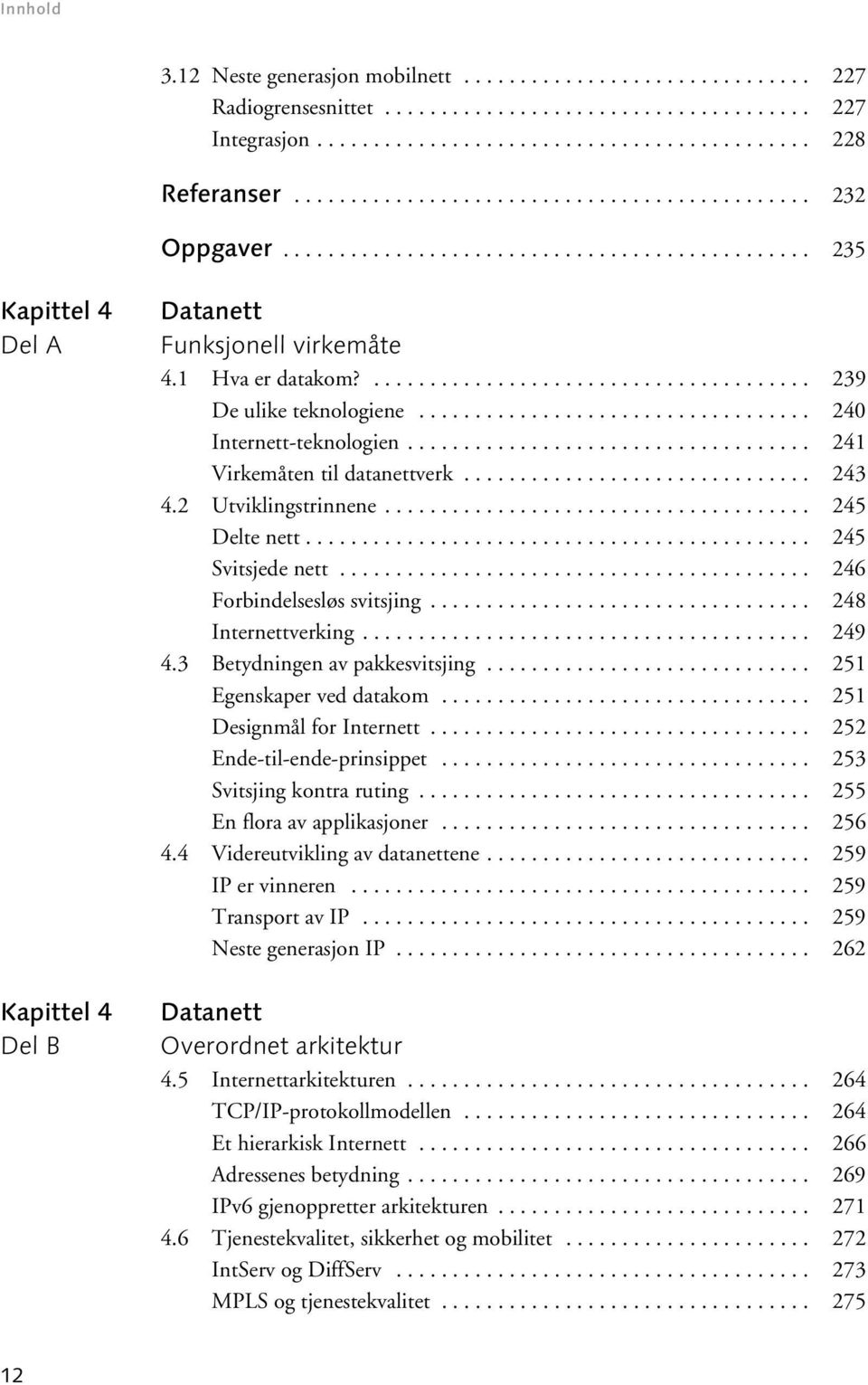 .................................. 240 Internett-teknologien.................................... 241 Virkemåten til datanettverk............................... 243 4.2 Utviklingstrinnene.