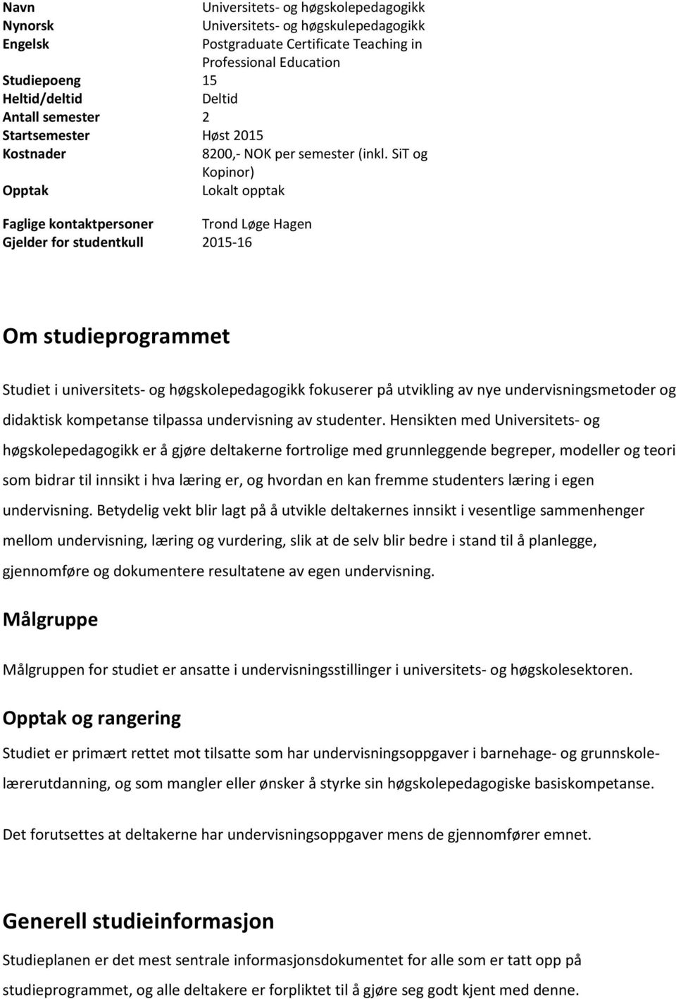 SiT og Kopinor) Opptak Lokalt opptak Faglige kontaktpersoner Trond Løge Hagen Gjelder for studentkull 2015-16 Om studieprogrammet Studiet i universitets- og høgskolepedagogikk fokuserer på utvikling