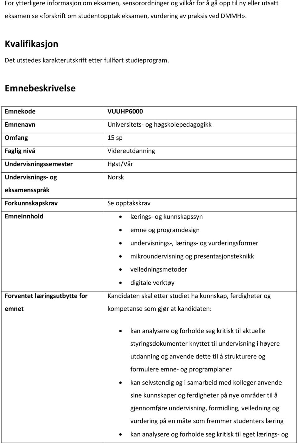 Emnebeskrivelse Emnekode Emnenavn Omfang Faglig nivå Undervisningssemester Undervisnings- og eksamensspråk Forkunnskapskrav VUUHP6000 15 sp Videreutdanning Høst/Vår Norsk Se opptakskrav Emneinnhold