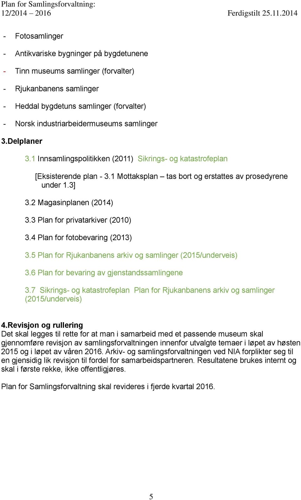3 Plan for privatarkiver (2010) 3.4 Plan for fotobevaring (2013) 3.5 Plan for Rjukanbanens arkiv og samlinger (2015/underveis) 3.6 Plan for bevaring av gjenstandssamlingene 3.