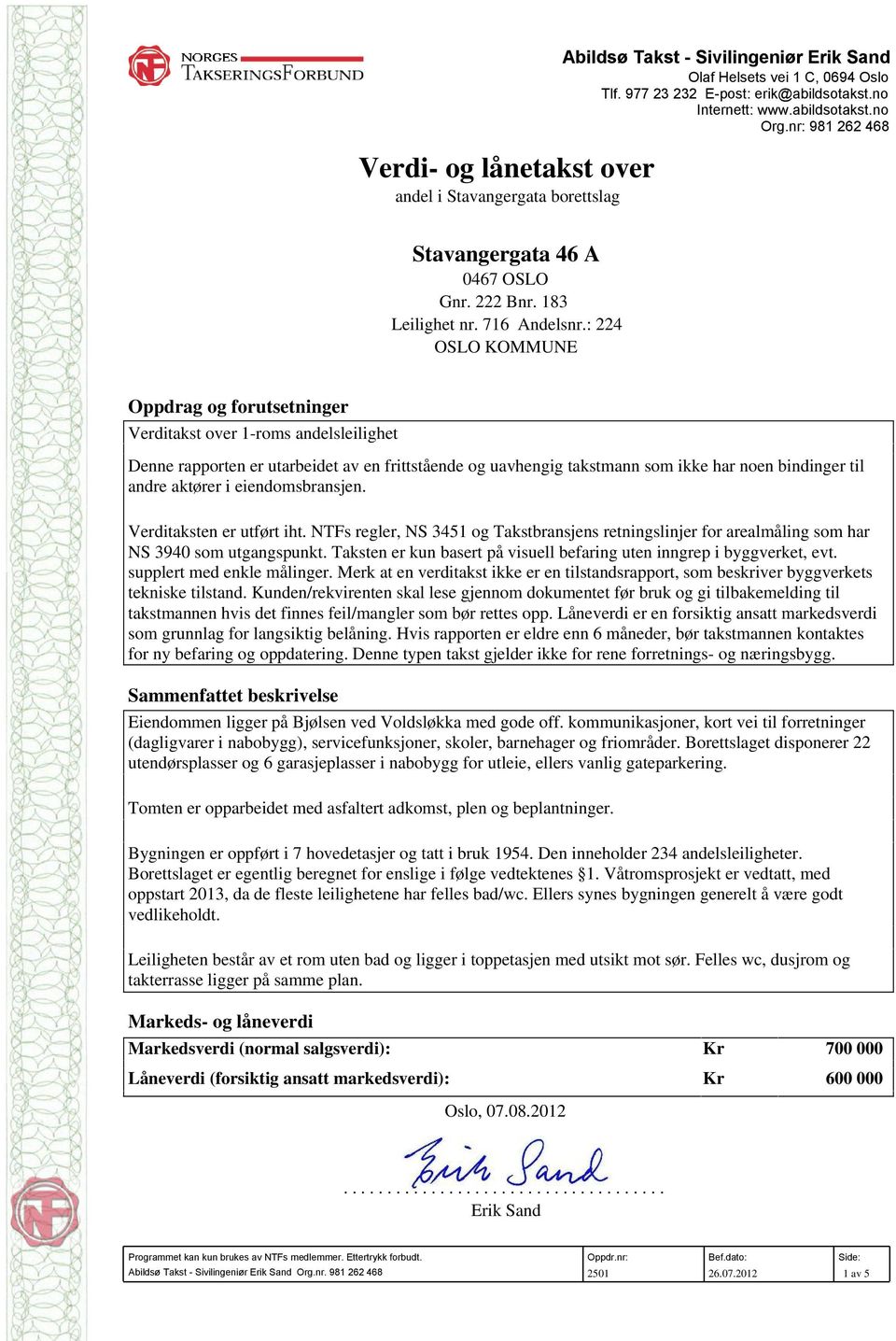 : 224 OSLO KOMMUNE Oppdrag og forutsetninger Verditakst over 1-roms andelsleilighet Denne rapporten er utarbeidet av en frittstående og uavhengig takstmann som ikke har noen bindinger til andre