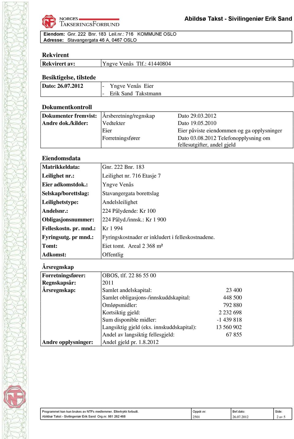 2012 Telefonopplysning om fellesutgifter, andel gjeld Eiendomsdata Matrikkeldata: Gnr. 222 Bnr. 183 Leilighet nr.: Leilighet nr. 716 Etasje 7 Eier adkomstdok.