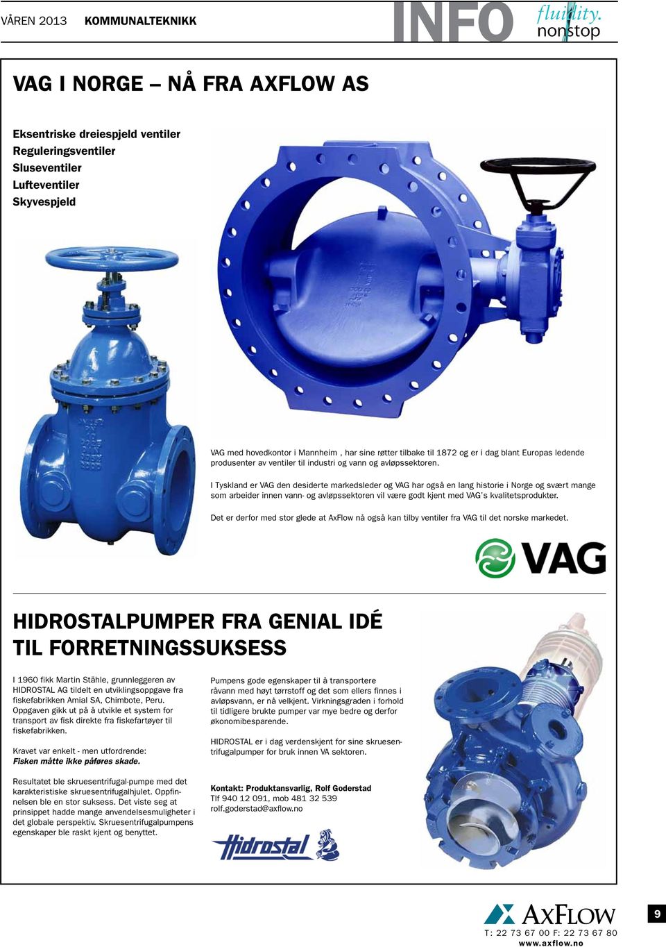 I Tyskland er VAG den desiderte markedsleder og VAG har også en lang historie i Norge og svært mange som arbeider innen vann- og avløpssektoren vil være godt kjent med VAG s kvalitetsprodukter.