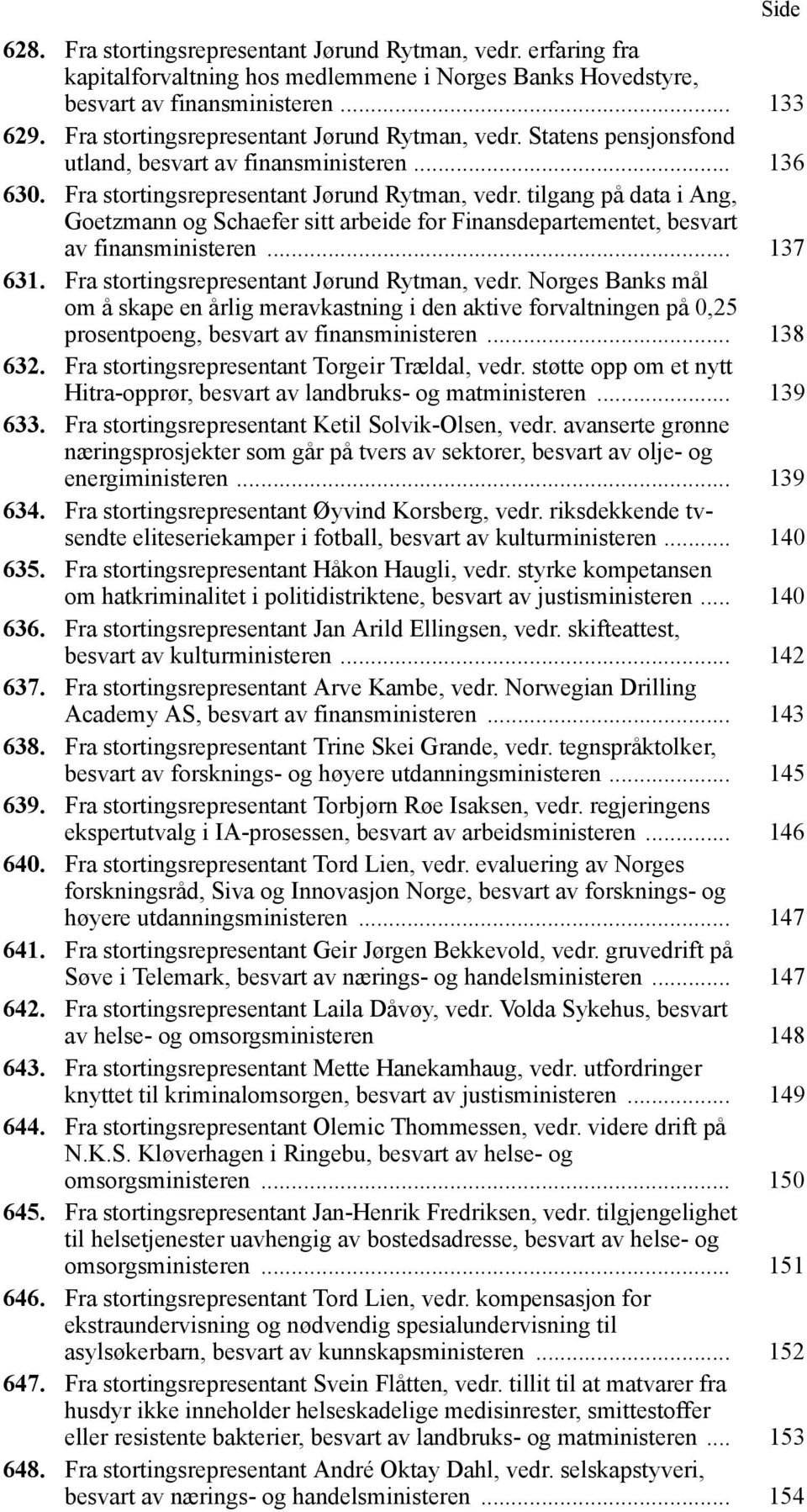 tilgang på data i Ang, Goetzmann og Schaefer sitt arbeide for Finansdepartementet, besvart av finansministeren... 137 631. Fra stortingsrepresentant Jørund Rytman, vedr.