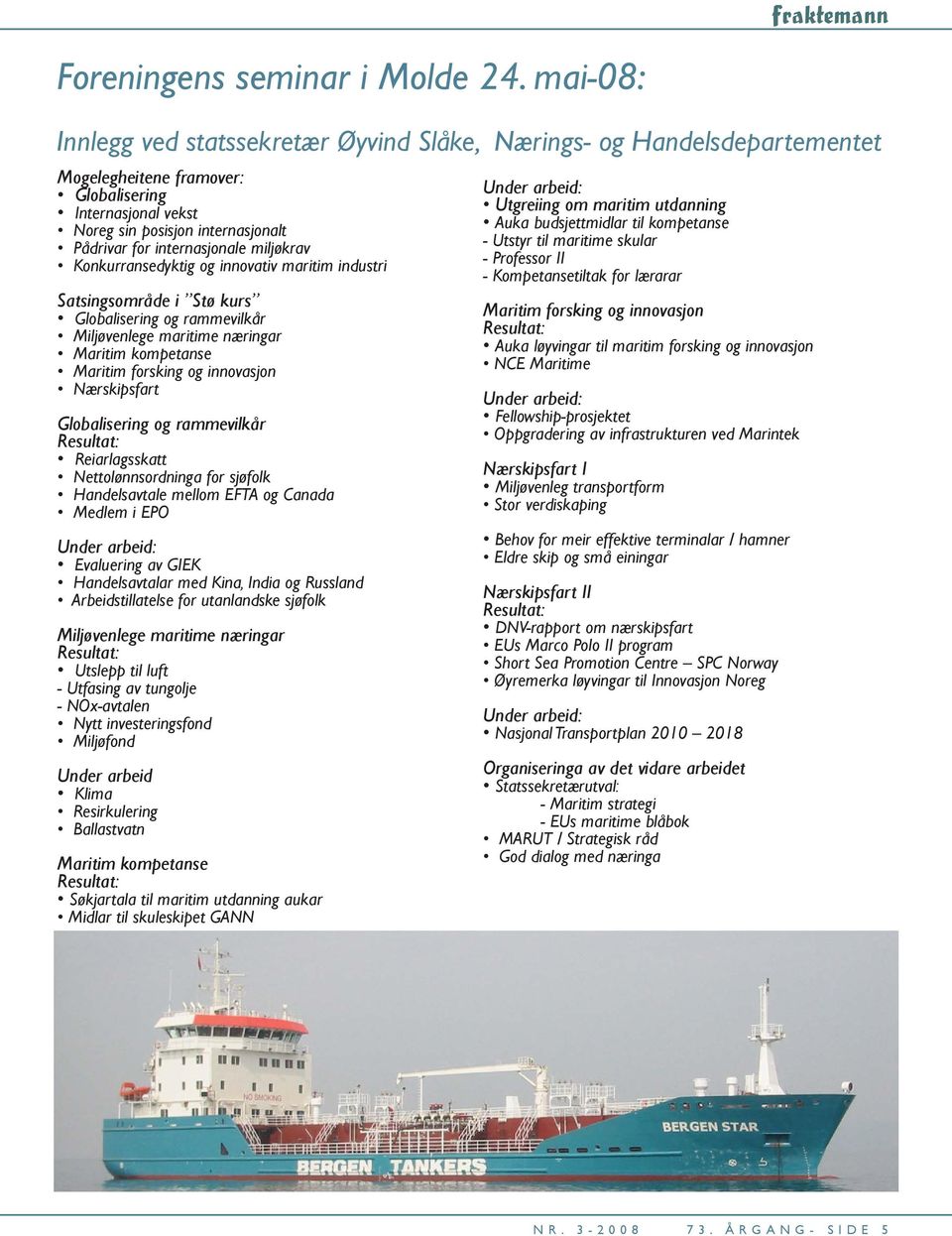 internasjonale miljøkrav Konkurransedyktig og innovativ maritim industri Satsingsområde i Stø kurs Globalisering og rammevilkår Miljøvenlege maritime næringar Maritim kompetanse Maritim forsking og