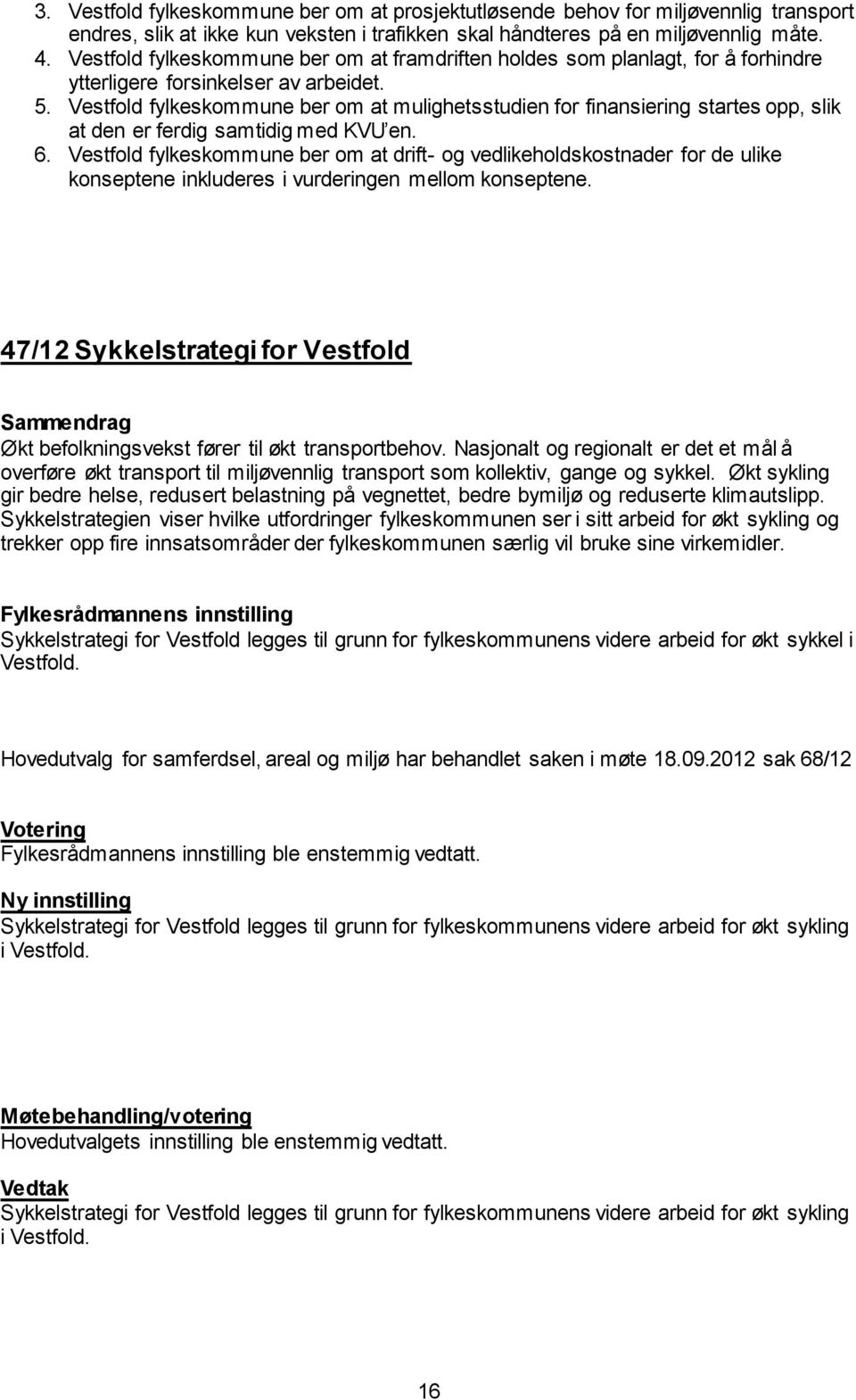 Vestfold fylkeskommune ber om at mulighetsstudien for finansiering startes opp, slik at den er ferdig samtidig med KVU en. 6.