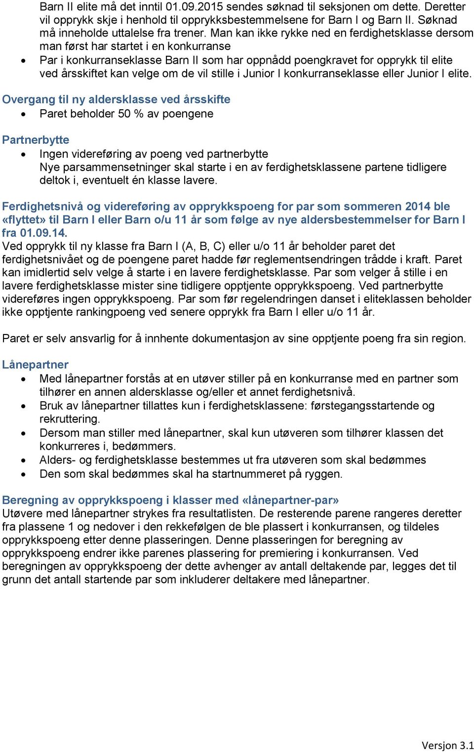 Man kan ikke rykke ned en ferdighetsklasse dersom man først har startet i en konkurranse Par i konkurranseklasse Barn II som har oppnådd poengkravet for opprykk til elite ved årsskiftet kan velge om