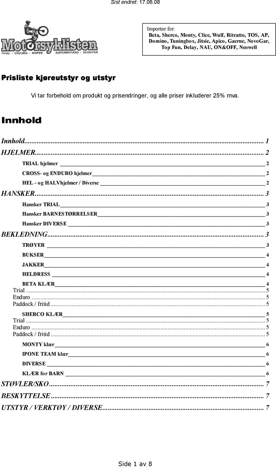 .. 2 TRIAL hjelmer 2 CROSS- og ENDURO hjelmer 2 HEL - og HALVhjelmer / Diverse 2 HANSKER... 3 Hansker TRIAL 3 Hansker BARNESTØRRELSER 3 Hansker DIVERSE 3 BEKLEDNING.