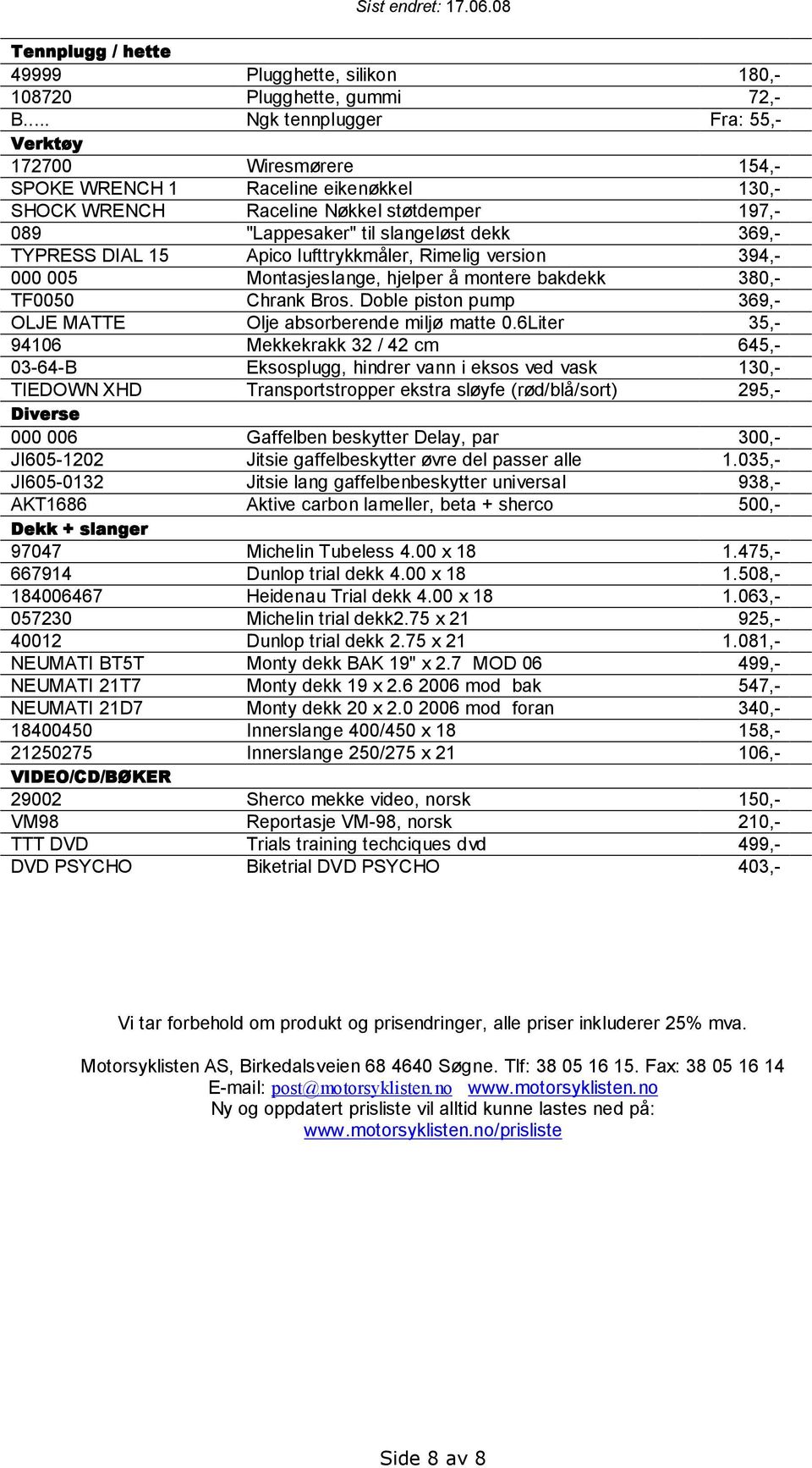 DIAL 15 Apico lufttrykkmåler, Rimelig version 394,- 000 005 Montasjeslange, hjelper å montere bakdekk 380,- TF0050 Chrank Bros. Doble piston pump 369,- OLJE MATTE Olje absorberende miljø matte 0.