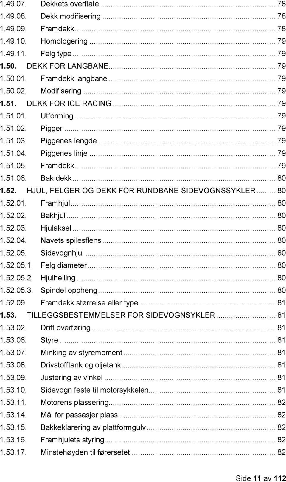 Bak dekk... 80 1.52. HJUL, FELGER OG DEKK FOR RUNDBANE SIDEVOGNSSYKLER... 80 1.52.01. Framhjul... 80 1.52.02. Bakhjul... 80 1.52.03. Hjulaksel... 80 1.52.04. Navets spilesflens... 80 1.52.05.