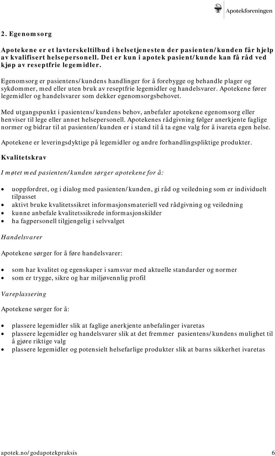 Egenomsorg er pasientens/kundens handlinger for å forebygge og behandle plager og sykdommer, med eller uten bruk av reseptfrie legemidler og handelsvarer.