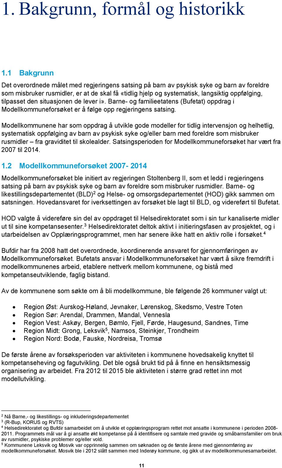 tilpasset den situasjonen de lever i». Barne- og familieetatens (Bufetat) oppdrag i Modellkommuneforsøket er å følge opp regjeringens satsing.