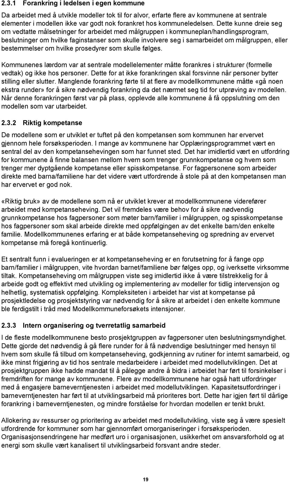 Dette kunne dreie seg om vedtatte målsetninger for arbeidet med målgruppen i kommuneplan/handlingsprogram, beslutninger om hvilke faginstanser som skulle involvere seg i samarbeidet om målgruppen,