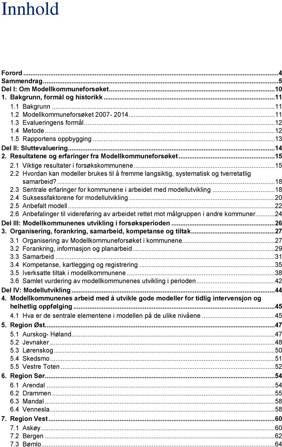 1 Viktige resultater i forsøkskommunene... 15 2.2 Hvordan kan modeller brukes til å fremme langsiktig, systematisk og tverretatlig samarbeid?... 18 2.