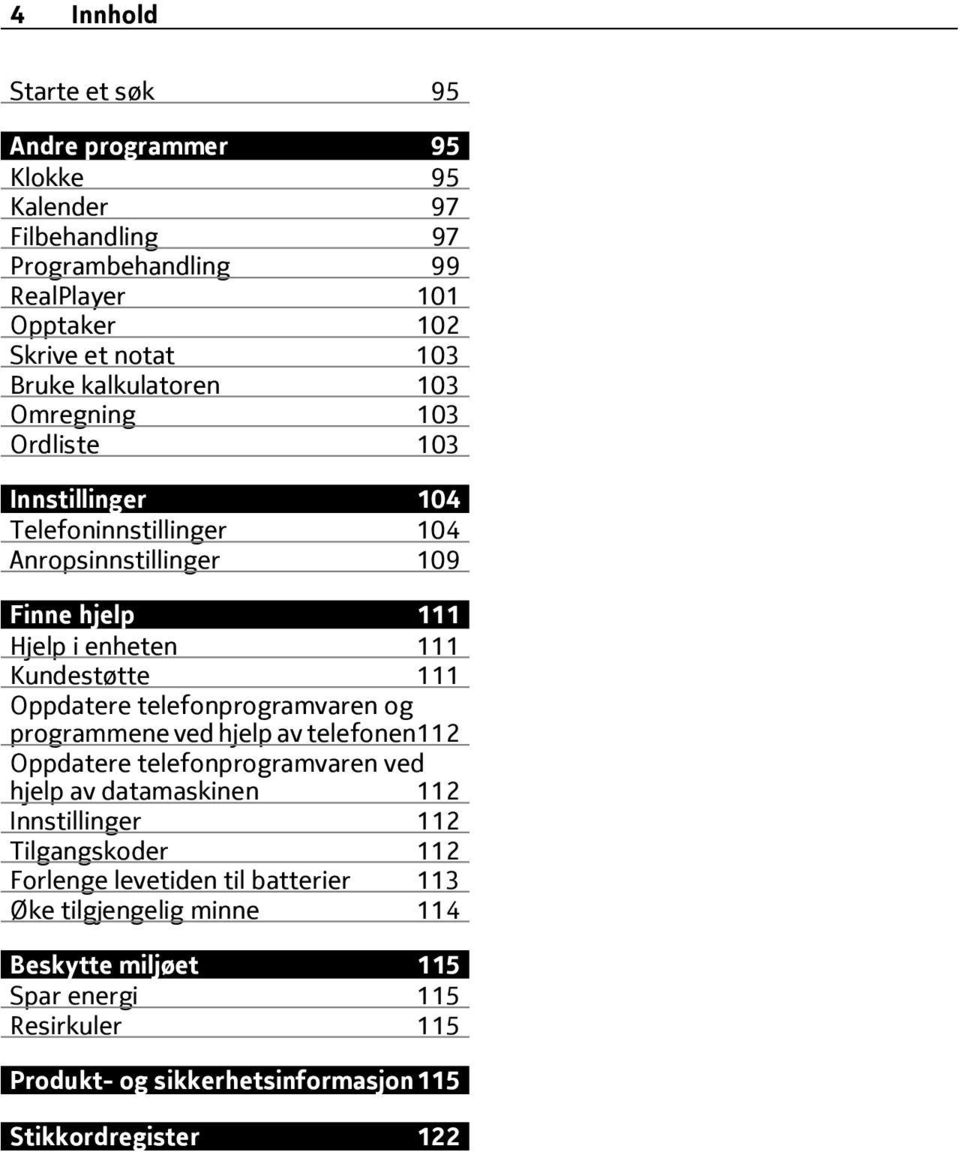 Oppdatere telefonprogramvaren og programmene ved hjelp av telefonen112 Oppdatere telefonprogramvaren ved hjelp av datamaskinen 112 Innstillinger 112 Tilgangskoder